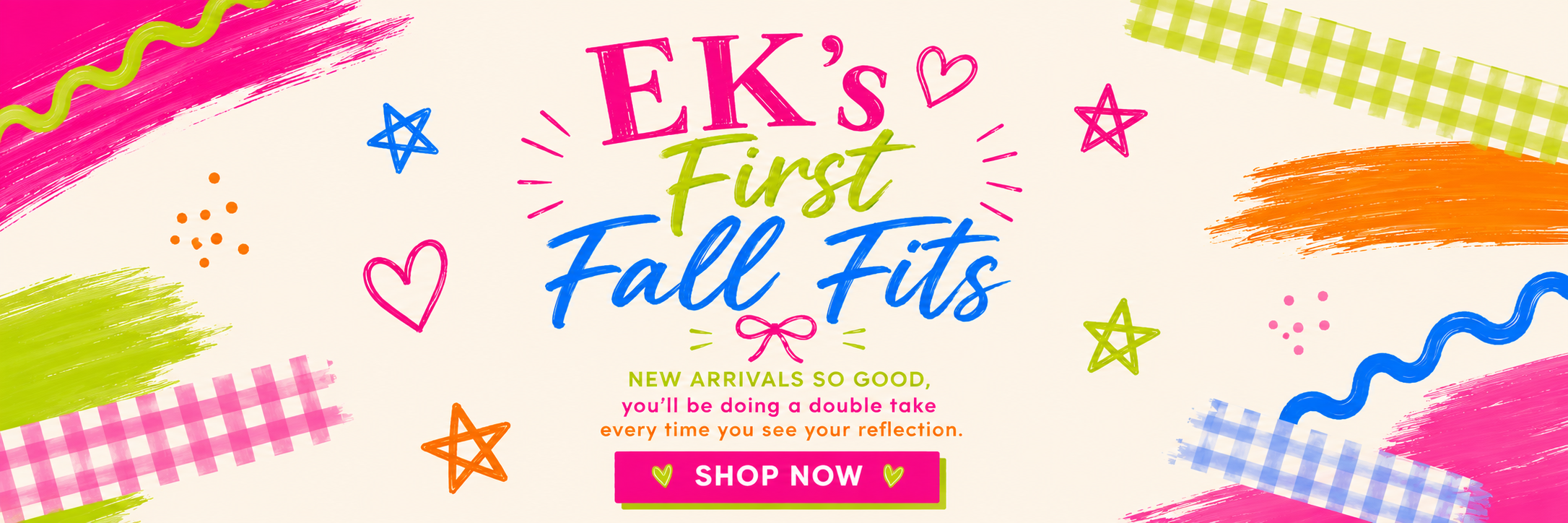 A colorful promotional banner with the text 'EK's First Fall Fits' in pink, yellow, and blue lettering, surrounded by playful brushstrokes, stars, hearts, and gingham patterns. A pink 'SHOP NOW' button appears at the bottom.